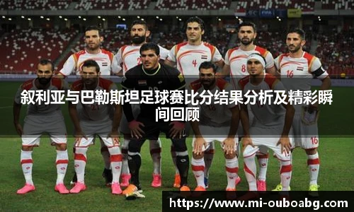 叙利亚与巴勒斯坦足球赛比分结果分析及精彩瞬间回顾